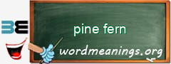 WordMeaning blackboard for pine fern